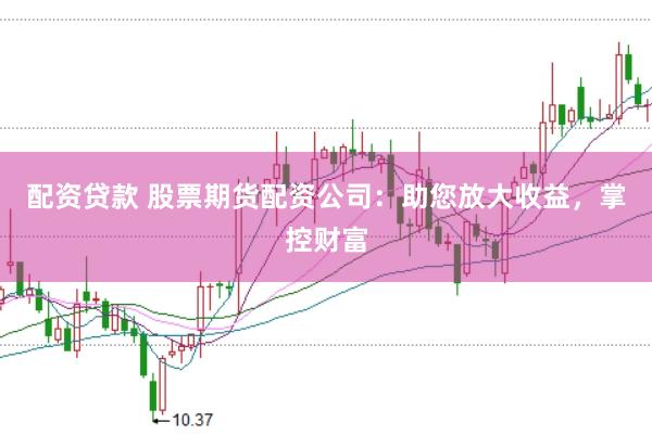 配資貸款 股票期貨配資公司：助您放大收益，掌控財富