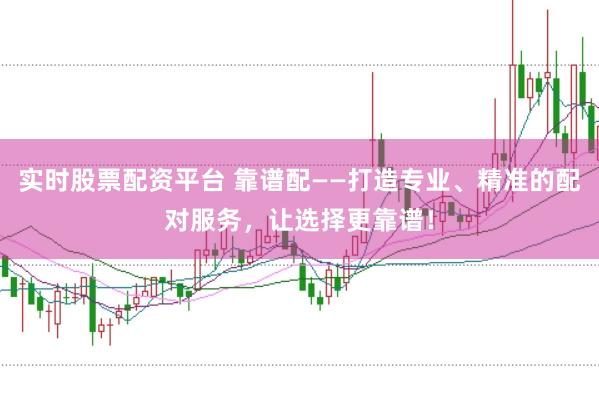 實時股票配資平臺 靠譜配——打造專業、精準的配對服務，讓選擇更靠譜！