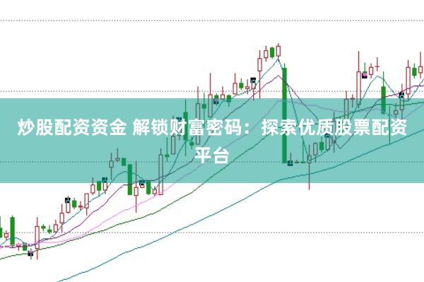 炒股配資資金 解鎖財富密碼：探索優質股票配資平臺
