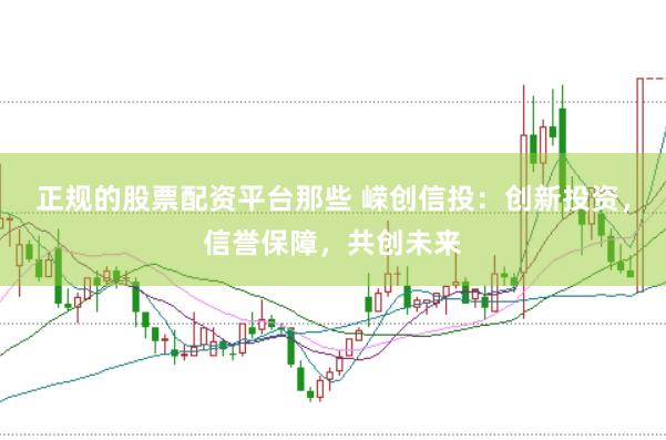 正規的股票配資平臺那些 嶸創信投:創新投資,信譽保障,共創未來